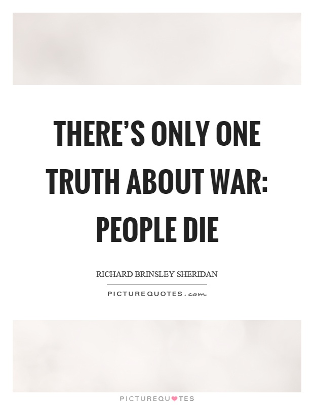 There's only one truth about war: people die Picture Quote #1
