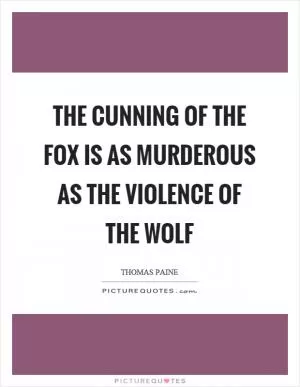 The cunning of the fox is as murderous as the violence of the wolf Picture Quote #1
