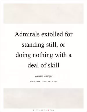 Admirals extolled for standing still, or doing nothing with a deal of skill Picture Quote #1