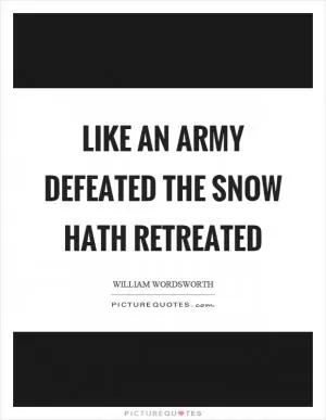 Like an army defeated the snow hath retreated Picture Quote #1
