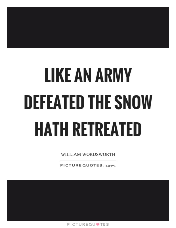 Like an army defeated the snow hath retreated Picture Quote #1