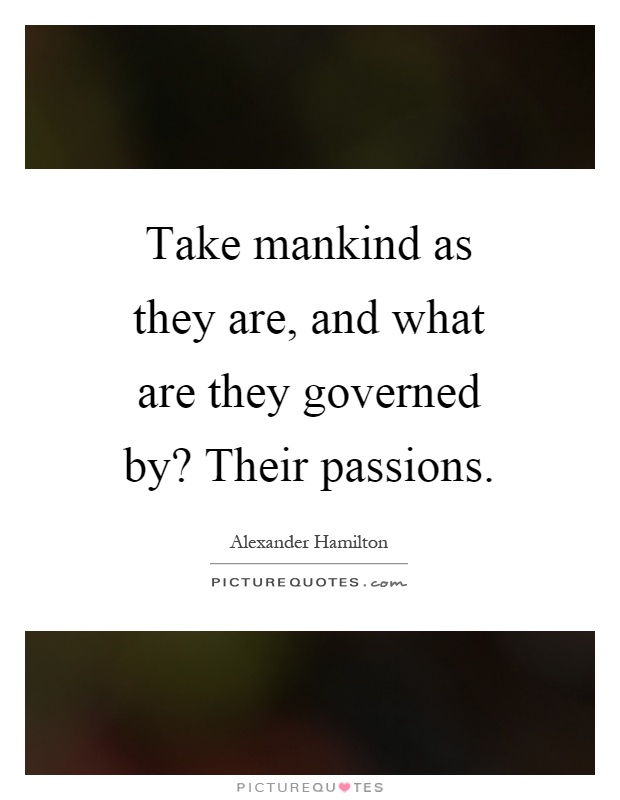 Take mankind as they are, and what are they governed by? Their passions Picture Quote #1
