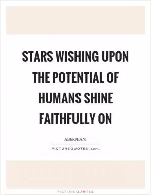 Stars wishing upon the potential of humans shine faithfully on Picture Quote #1