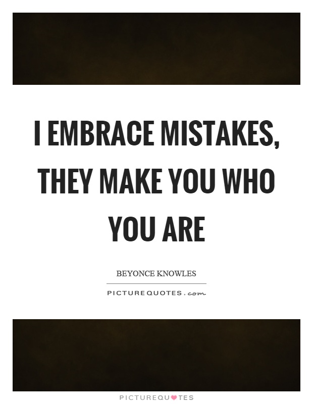 I embrace mistakes, they make you who you are Picture Quote #1