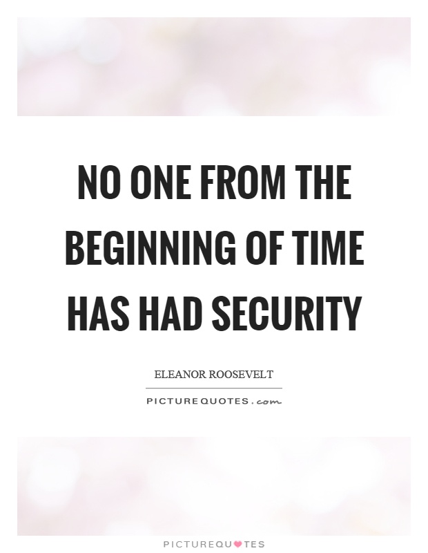 No one from the beginning of time has had security Picture Quote #1