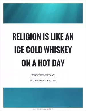 Religion is like an ice cold whiskey on a hot day Picture Quote #1