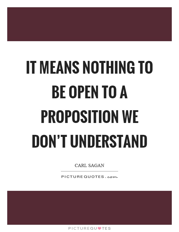 It means nothing to be open to a proposition we don't understand Picture Quote #1