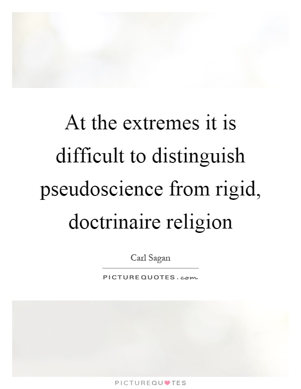 At the extremes it is difficult to distinguish pseudoscience from rigid, doctrinaire religion Picture Quote #1