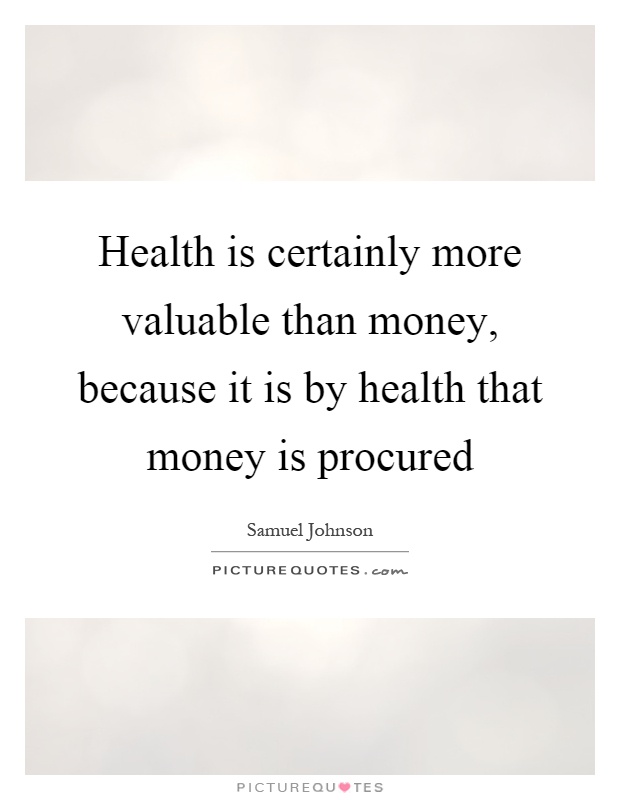 Health is certainly more valuable than money, because it is by health that money is procured Picture Quote #1