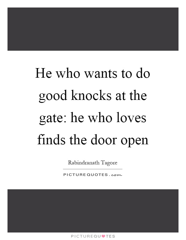 He who wants to do good knocks at the gate: he who loves finds the door open Picture Quote #1