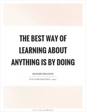 The best way of learning about anything is by doing Picture Quote #1