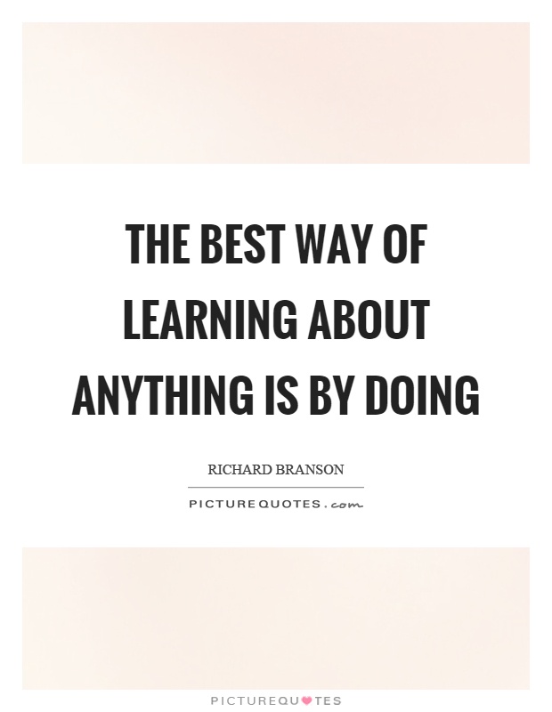 The best way of learning about anything is by doing Picture Quote #1