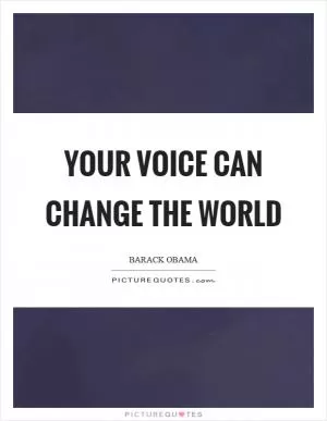 Your voice can change the world Picture Quote #1