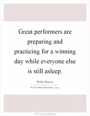 Great performers are preparing and practicing for a winning day while everyone else is still asleep Picture Quote #1