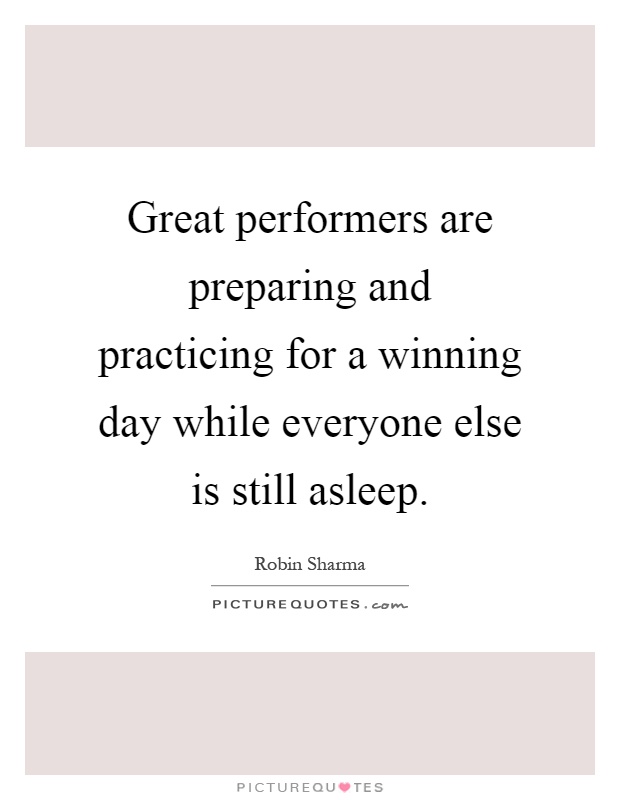 Great performers are preparing and practicing for a winning day while everyone else is still asleep Picture Quote #1