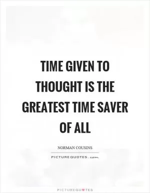 Time given to thought is the greatest time saver of all Picture Quote #1