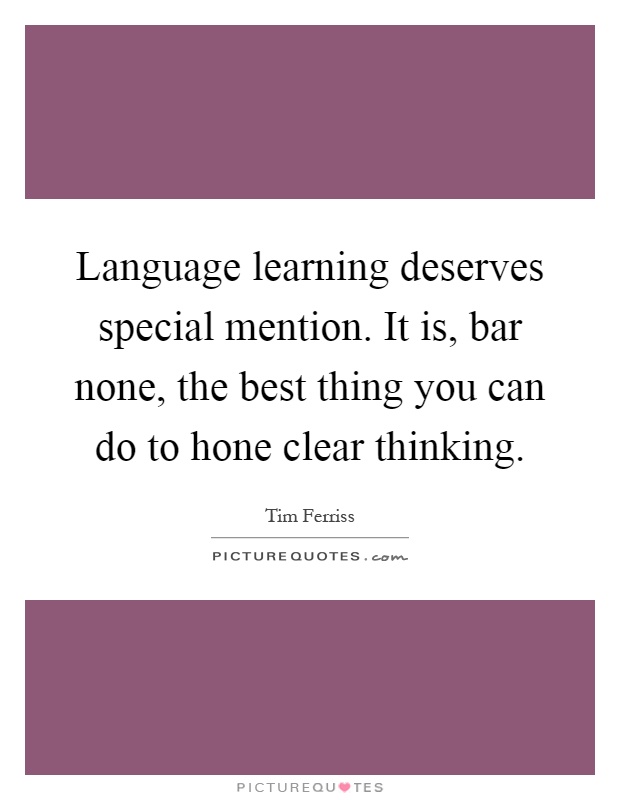 Language learning deserves special mention. It is, bar none, the best thing you can do to hone clear thinking Picture Quote #1