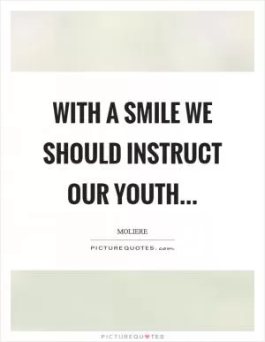 With a smile we should instruct our youth Picture Quote #1