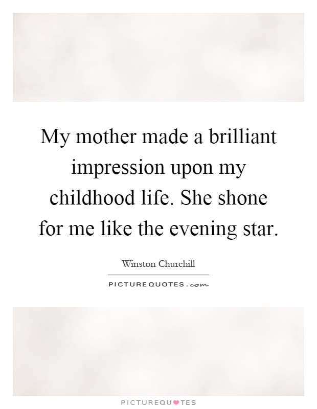 My mother made a brilliant impression upon my childhood life. She shone for me like the evening star Picture Quote #1