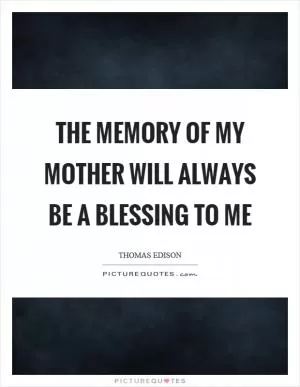 The memory of my mother will always be a blessing to me Picture Quote #1