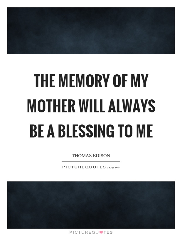 The memory of my mother will always be a blessing to me Picture Quote #1
