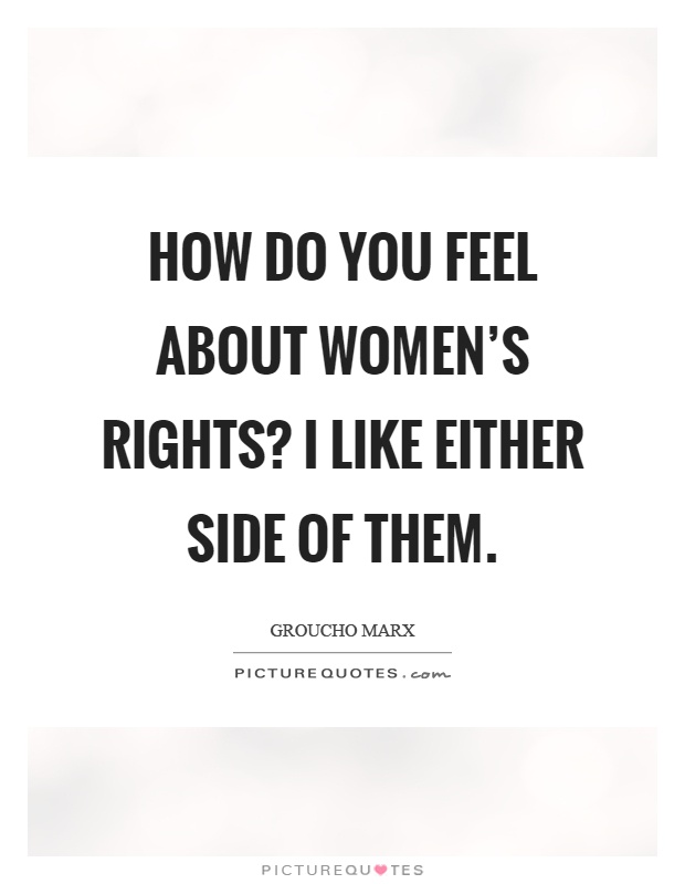 How do you feel about women's rights? I like either side of them Picture Quote #1