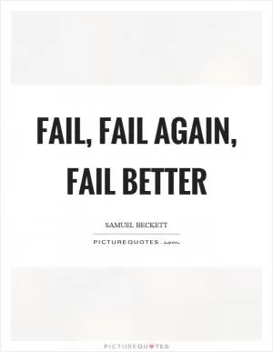 Fail, fail again, fail better Picture Quote #1