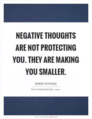 Negative thoughts are not protecting you. They are making you smaller Picture Quote #1