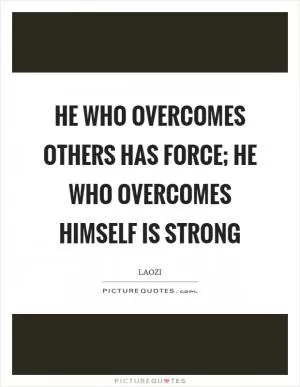 He who overcomes others has force; he who overcomes himself is strong Picture Quote #1