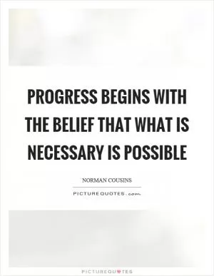 Progress begins with the belief that what is necessary is possible Picture Quote #1