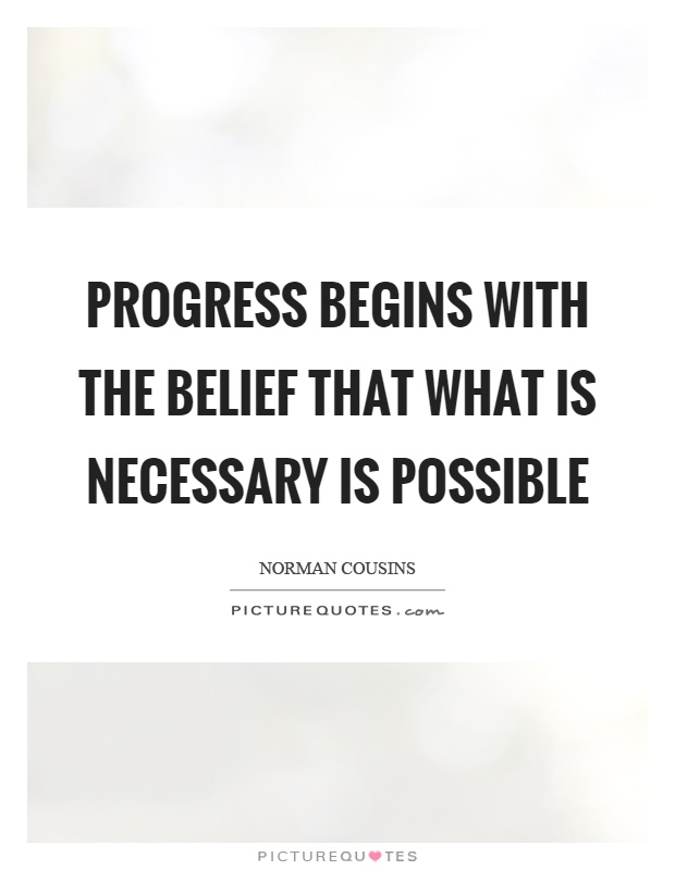 Progress begins with the belief that what is necessary is possible Picture Quote #1