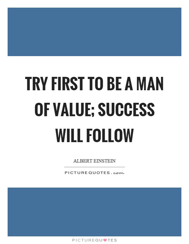 Try first to be a man of value; success will follow Picture Quote #1