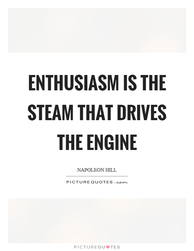 Enthusiasm is the steam that drives the engine Picture Quote #1