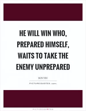 He will win who, prepared himself, waits to take the enemy unprepared Picture Quote #1
