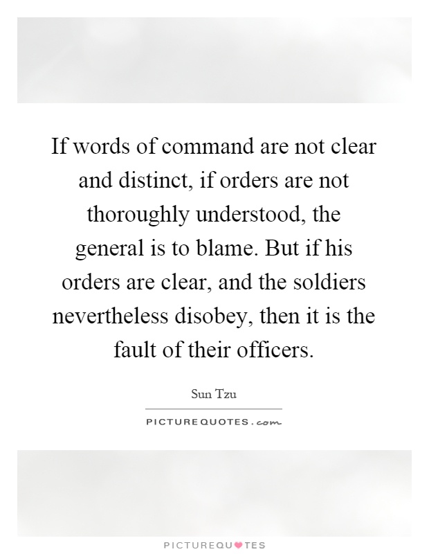 If words of command are not clear and distinct, if orders are not thoroughly understood, the general is to blame. But if his orders are clear, and the soldiers nevertheless disobey, then it is the fault of their officers Picture Quote #1