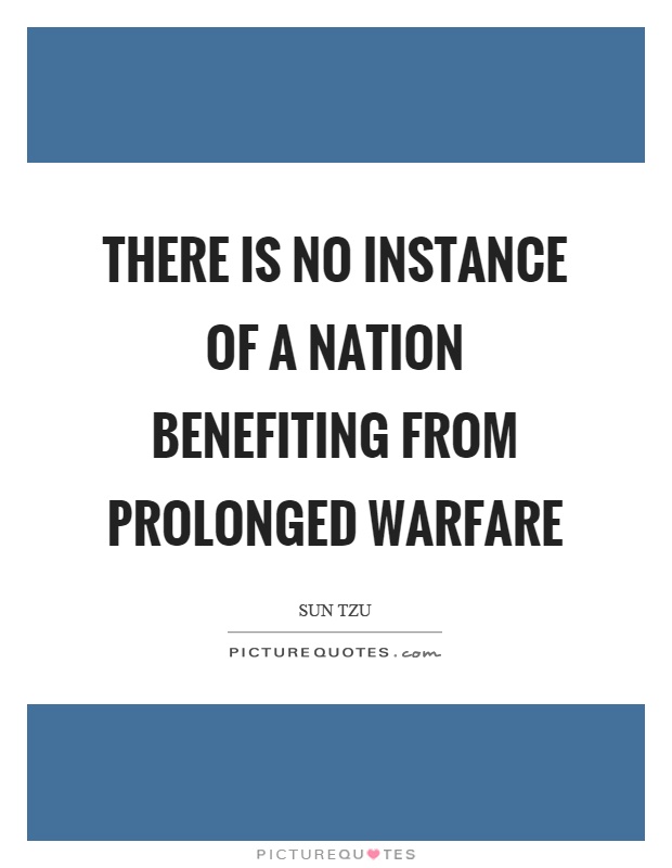 There is no instance of a nation benefiting from prolonged warfare Picture Quote #1