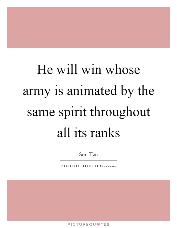 He will win whose army is animated by the same spirit throughout all its ranks Picture Quote #1