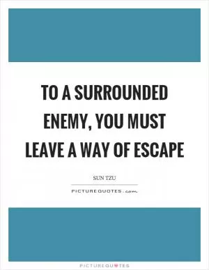 To a surrounded enemy, you must leave a way of escape Picture Quote #1