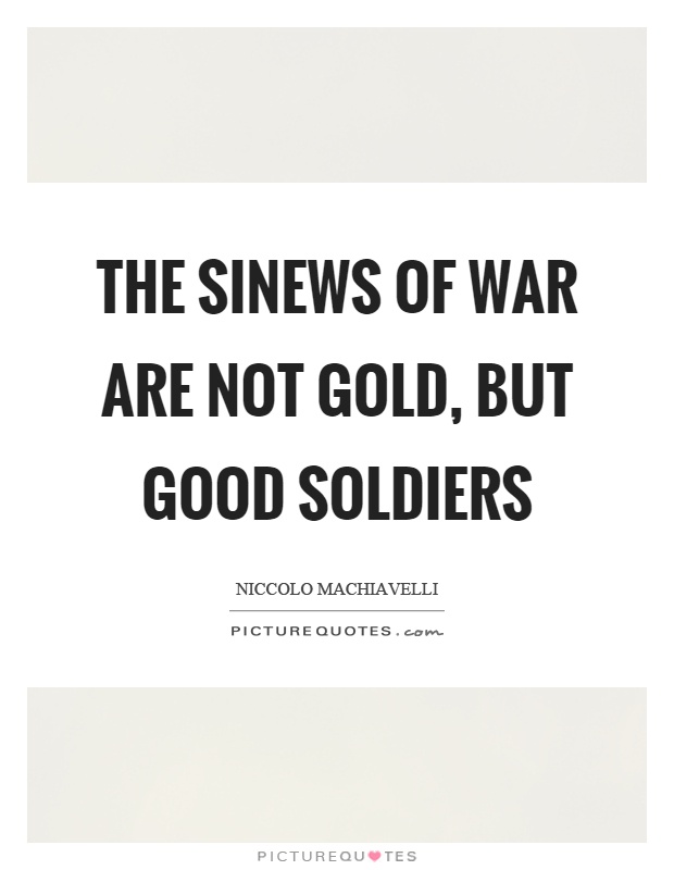 The sinews of war are not gold, but good soldiers Picture Quote #1