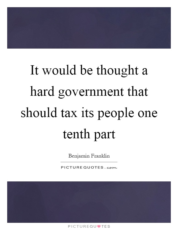It would be thought a hard government that should tax its people one tenth part Picture Quote #1