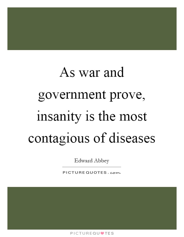 As war and government prove, insanity is the most contagious of diseases Picture Quote #1