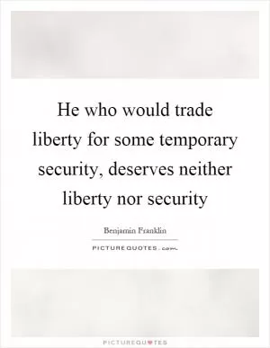 He who would trade liberty for some temporary security, deserves neither liberty nor security Picture Quote #1