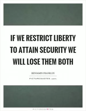 If we restrict liberty to attain security we will lose them both Picture Quote #1