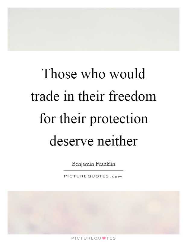 Those who would trade in their freedom for their protection deserve neither Picture Quote #1