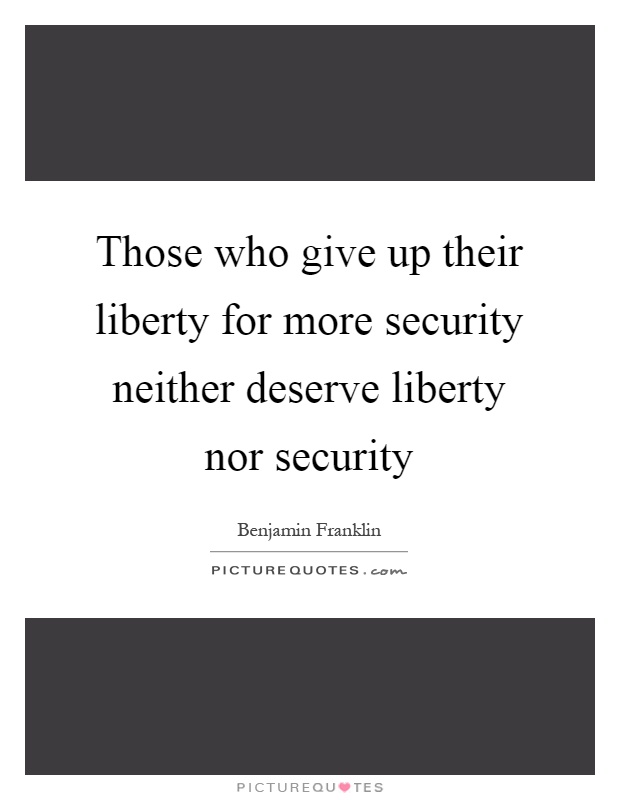 Those who give up their liberty for more security neither deserve liberty nor security Picture Quote #1