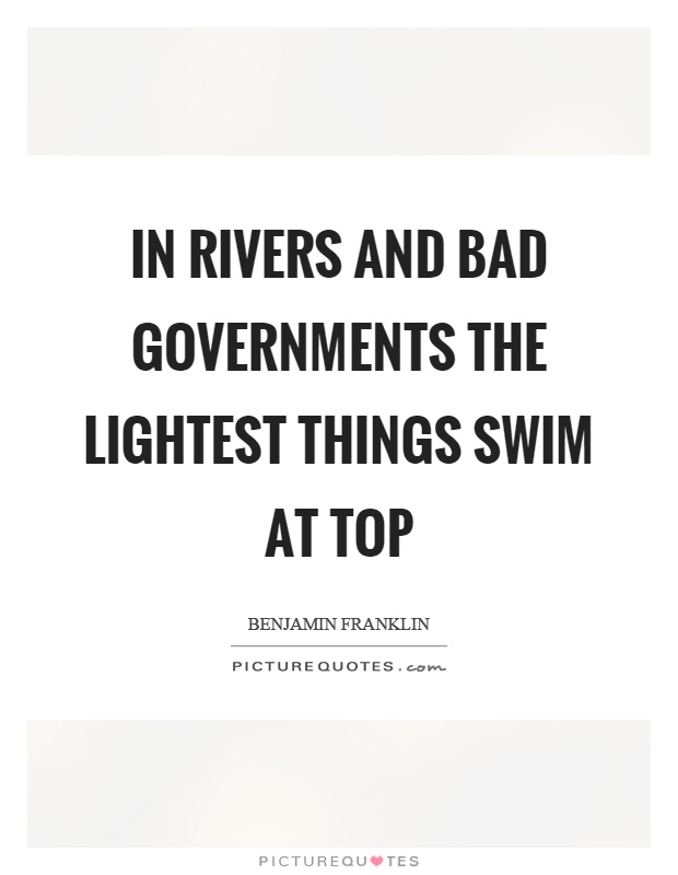 In rivers and bad governments the lightest things swim at top Picture Quote #1