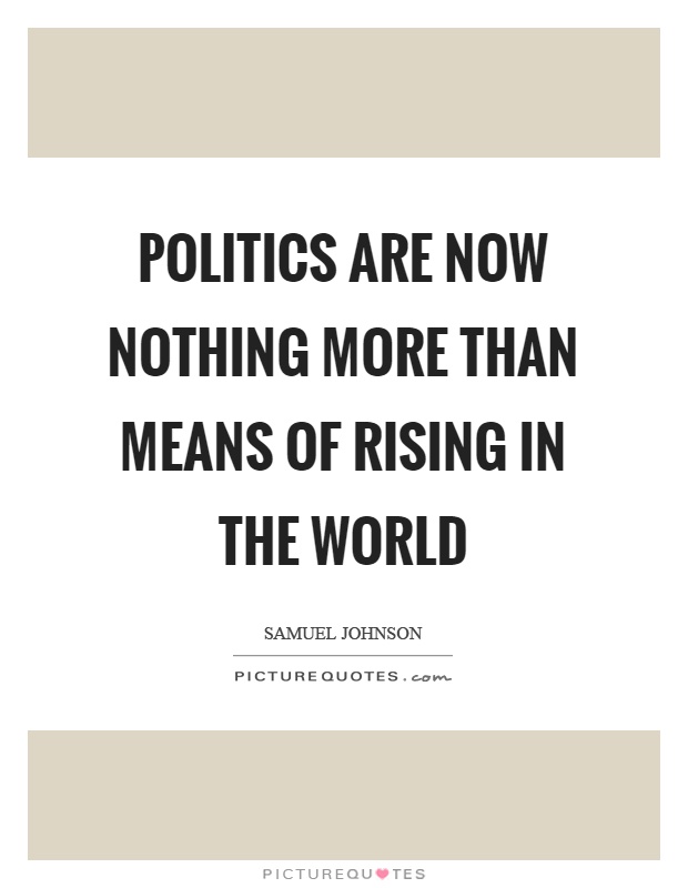 Politics are now nothing more than means of rising in the world Picture Quote #1