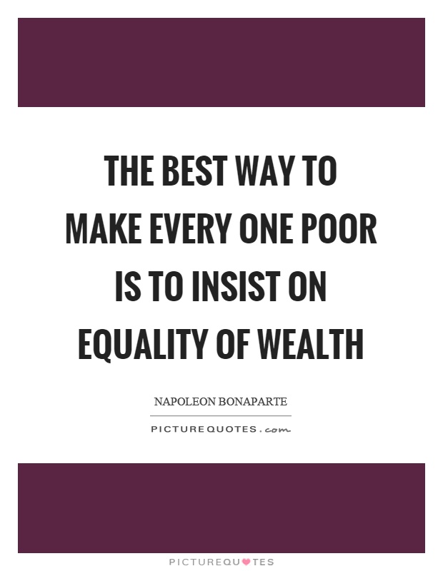 The best way to make every one poor is to insist on equality of wealth Picture Quote #1