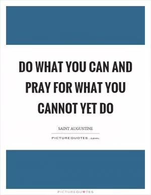 Do what you can and pray for what you cannot yet do Picture Quote #1
