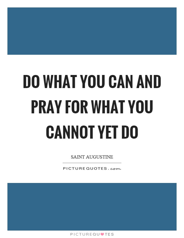 Do what you can and pray for what you cannot yet do Picture Quote #1